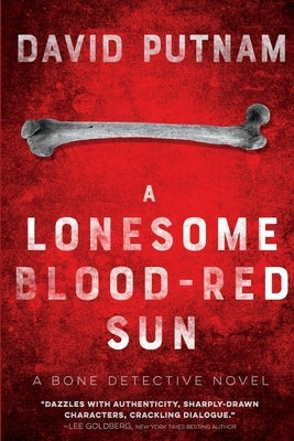 A Lonesome Blood-Red Sun: The Bone Detective, A Dave Beckett Novel by Putnam, David