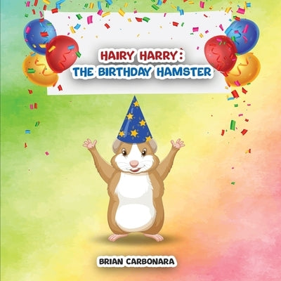 Hairy Harry: The Birthday Hamster by Carbonara, Brian