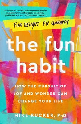 The Fun Habit: How the Pursuit of Joy and Wonder Can Change Your Life by Rucker, Mike