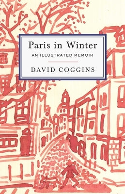 Paris in Winter: An Illustrated Memoir by Coggins, David