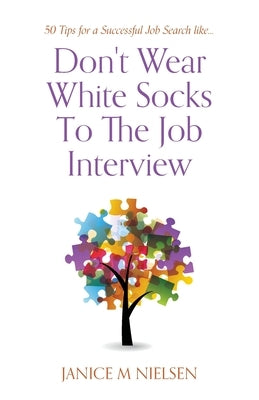 Don't Wear White Socks To The Job Interview: 50 Tips for a Successful Job Search by Nielsen, Janice M.