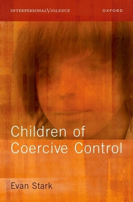 The Coercive Control of Children by Stark, Evan