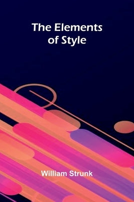 The Elements Of Style by Strunk, William