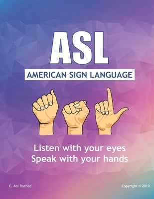 ASL American Sign Language: Speak with your Hands, Listen with your Eyes by Abi Rached, C.