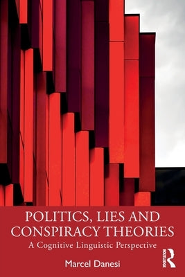 Politics, Lies and Conspiracy Theories: A Cognitive Linguistic Perspective by Danesi, Marcel