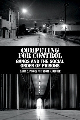 Competing for Control: Gangs and the Social Order of Prisons by Pyrooz, David C.