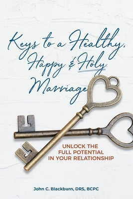 Keys to a Healthy, Happy & Holy Marriage: Unlock the Full Potential in Your Relationship by Blackburn Drs Bcpc, John C.