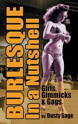 Burlesque In a Nutshell - Girls, Gimmicks & Gags (hardback) by Sage, Dusty