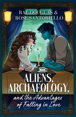 Aliens, Archaeology, and the Advantages of Falling in Love by Santoriello, Rose