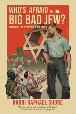 Who's Afraid of the Big, Bad Jew: Learning to Love the Lessons of Jew-Hatred by Shore, Raphael