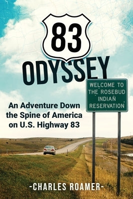 83 Odyssey: An Adventure Down the Spine of America on U.S. Highway 83 by Roamer, Charles