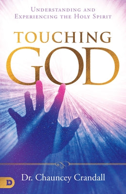 Touching God: Understanding and Experiencing the Holy Spirit by Crandall, Chauncey