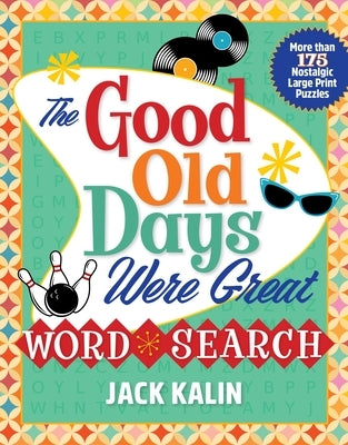 The Good Old Days Were Great Word Search: More Than 175 Nostalgic Large-Print Puzzles by Kalin, Jack