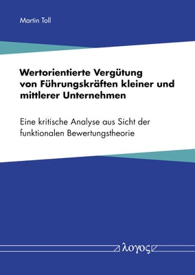 Wertorientierte Vergutung Von Fuhrungskraften Kleiner Und Mittlerer Unternehmen: Eine Kritische Analyse Aus Sicht Der Funktionalen Bewertungstheorie by Toll, Martin