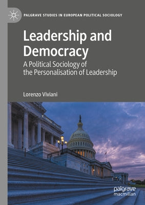 Leadership and Democracy: A Political Sociology of the Personalisation of Leadership by Viviani, Lorenzo
