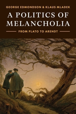 A Politics of Melancholia: From Plato to Arendt by Edmondson, George