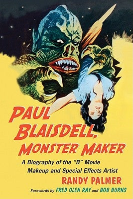 Paul Blaisdell, Monster Maker: A Biography of the B Movie Makeup and Special Effects Artist by Palmer, Randy