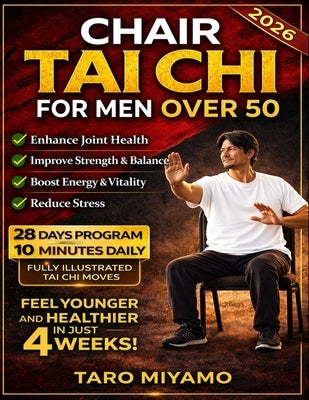 Chair Tai Chi for Men Over 50: Gentle Seated Exercises to Improve Balance, Reduce Pain, Boost Mobility, and Prevent Falls in Just 10 Minutes a Day by Miyamo, Taro