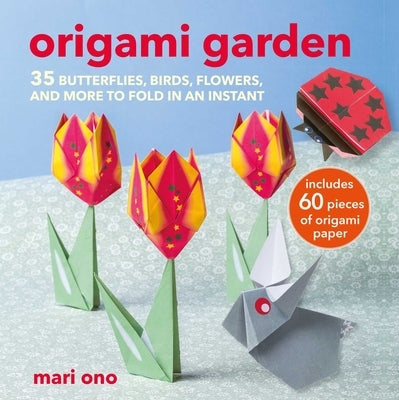 Origami Garden: 35 Butterflies, Birds, Flowers, and More to Fold in an Instant by Ono, Mari