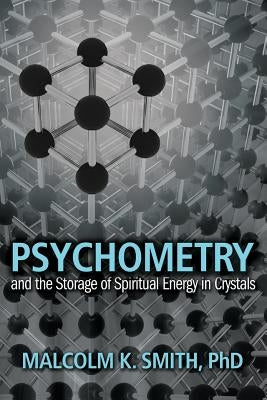 Psychometry and the Storage of Spiritual Energy in Crystals by Smith, Malcolm