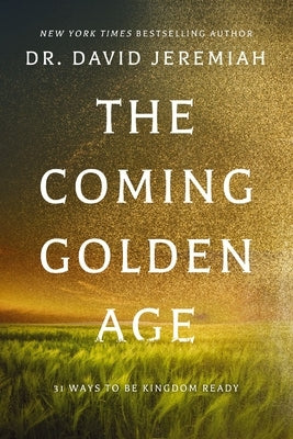 The Coming Golden Age: 31 Ways to Be Kingdom Ready by Jeremiah, David