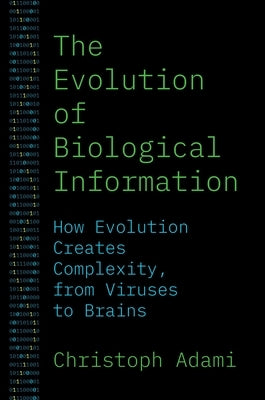 The Evolution of Biological Information: How Evolution Creates Complexity, from Viruses to Brains by Adami, Christoph