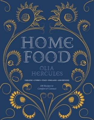 Home Food: 100 Recipes to Comfort and Connect: Ukraine - Cyprus - Italy - England - And Beyond by Hercules, Olia