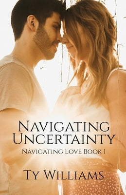 Navigating Uncertainty: A New Adult Christian Small Town Romance by Williams, Ty