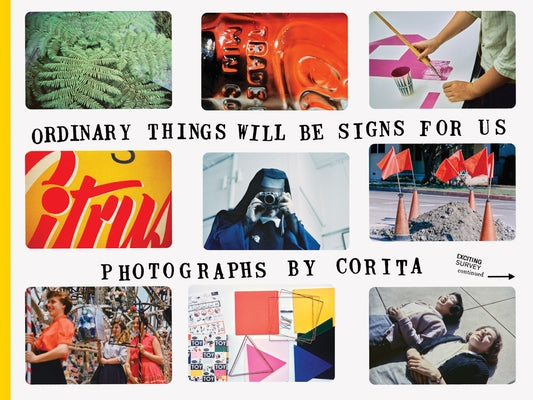 Corita Kent: Ordinary Things Will Be Signs for Us by Ault, Julie