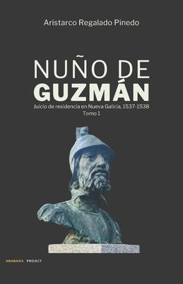 Nuño de Guzmán: Juicio de residencia en Nueva Galicia, 1537-1538 by Regalado Pinedo, Aristarco