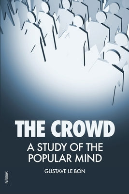 The Crowd: A Study of the Popular Mind by Le Bon, Gustave