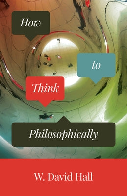 How to Think Philosophically by Hall, W. David