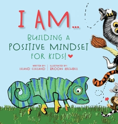 I Am: Building A Positive Mindset For Kids! by Clelland, Leland