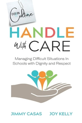 Handle with Care: Managing Difficult Situations in Schools with Dignity and Respect by Kelly, Joy