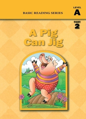 Basic Reading Series, Level A Part 2 Reader, A Pig Can Jig: Classic Phonics Program for Beginning Readers, ages 5-8, illus., 80 pages by Rasmussen, Donald