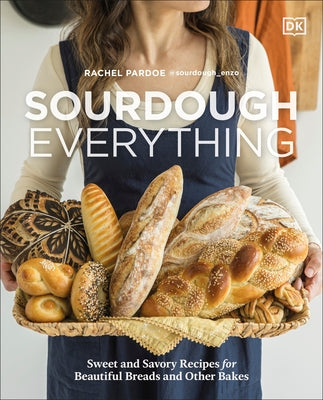 Sourdough Everything: Sweet and Savory Recipes for Beautiful Breads and Other Bakes by Pardoe, Rachel