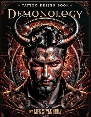 Tattoo Design Book - Demonology: A Comprehensive Exploration of Crafting Demonic Tattoos Inspired by Ancient Lore by Style, Life Daily