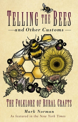 Telling the Bees and Other Customs: The Folklore of Rural Crafts by Norman, Mark