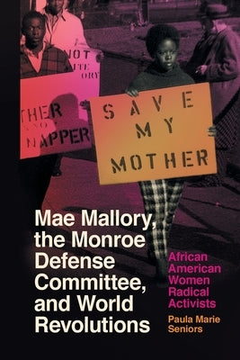 Mae Mallory, the Monroe Defense Committee, and World Revolutions: African American Women Radical Activists by Seniors, Paula Marie