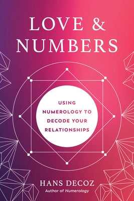 Love and Numbers: Using Numerology to Decode Your Relationships by Decoz, Hans