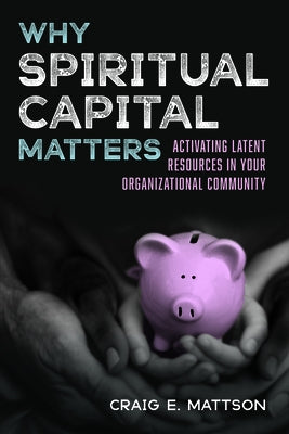 Why Spiritual Capital Matters by Mattson, Craig E.