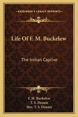 Life Of F. M. Buckelew: The Indian Captive by Buckelew, F. M.