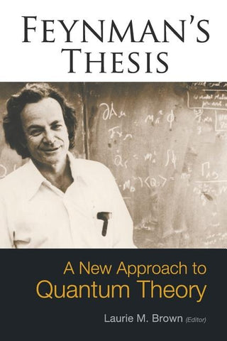 Feynman's Thesis: A New Approach to Quantum Theory by Brown, Laurie M.