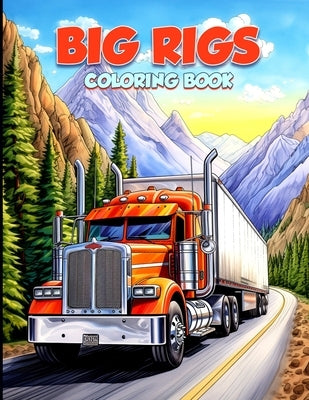 Big Rig Coloring Book: Modern and Classic Semi Trucks Coloring Pages For Adults by Villalba, Angel J.