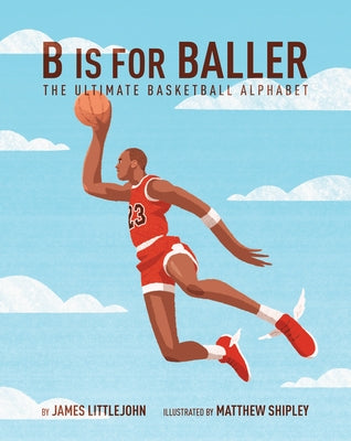 B Is for Baller: The Ultimate Basketball Alphabet Volume 1 by Littlejohn, James