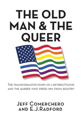 The Old Man and the Queer: The Transformative Story of a Retired Mayor and the Barber Who Freed Him from Bigotry by Comerchero, Jeff