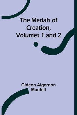 The Medals of Creation, Volumes 1 and 2 by Algernon Mantell, Gideon