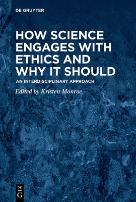 How Science Engages with Ethics and Why It Should: An Interdisciplinary Approach by Monroe, Kristen Renwick