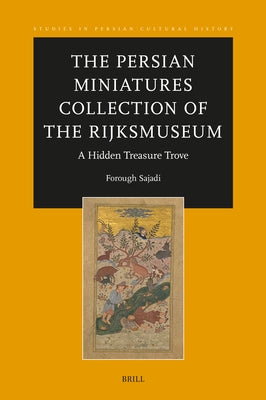 The Persian Miniatures Collection of the Rijksmuseum, a Hidden Treasure Trove by Sajadi, Forough