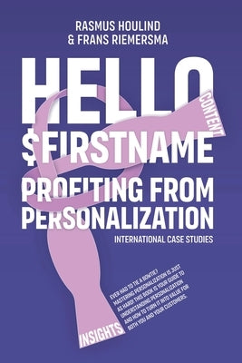 Hello $FirstName: Profiting from Personalization. How putting people's first name in emails is only the first step towards customer cent by Houlind, Rasmus